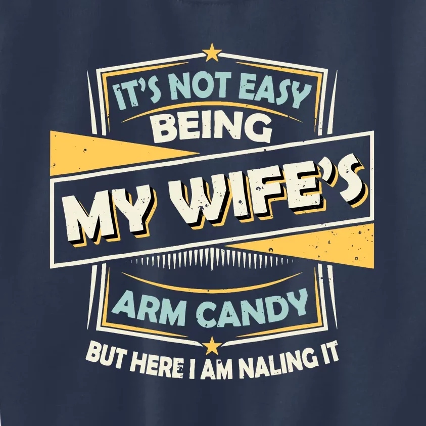 ItS Not Easy Being My WifeS Arm Candy But Here I Am Nailin Kids Sweatshirt