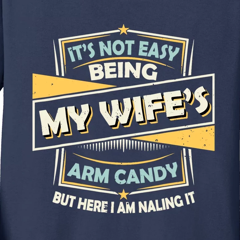 ItS Not Easy Being My WifeS Arm Candy But Here I Am Nailin Kids Long Sleeve Shirt