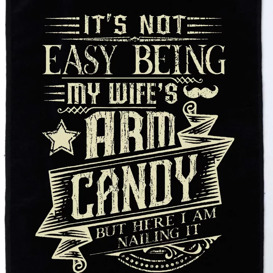 Its Not Easy Being My Wifes Arm Candy Funny Husband Platinum Collection Golf Towel