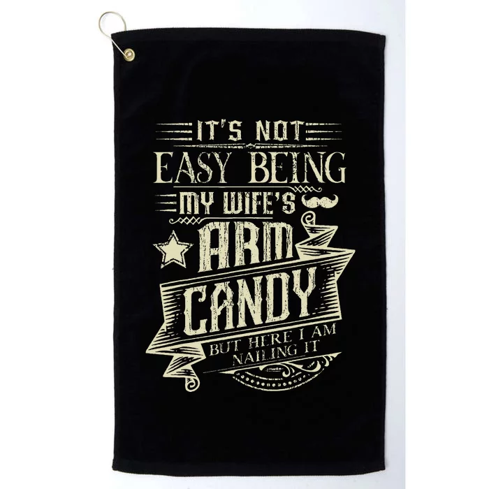 Its Not Easy Being My Wifes Arm Candy Funny Husband Platinum Collection Golf Towel