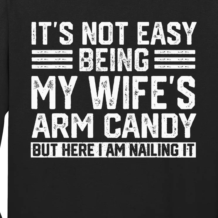 Its Not Easy Being My Wifes Arm Candy Husband Long Sleeve Shirt