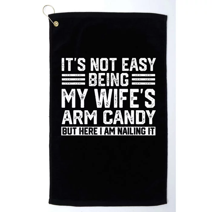 Its Not Easy Being My Wifes Arm Candy Husband Platinum Collection Golf Towel