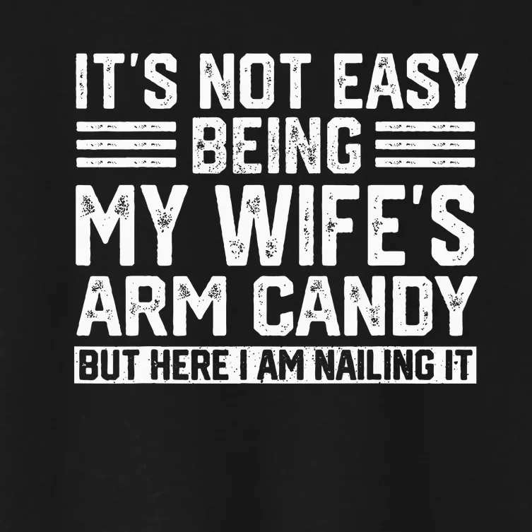 Its Not Easy Being My Wifes Arm Candy Husband Women's Crop Top Tee