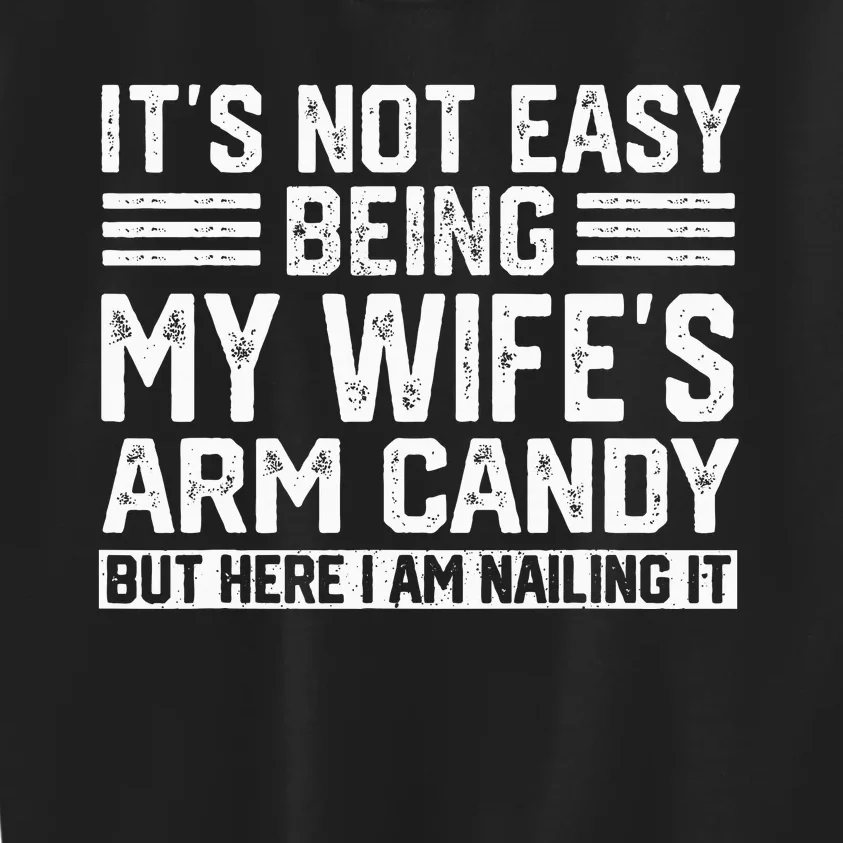 Its Not Easy Being My Wifes Arm Candy Husband Kids Sweatshirt