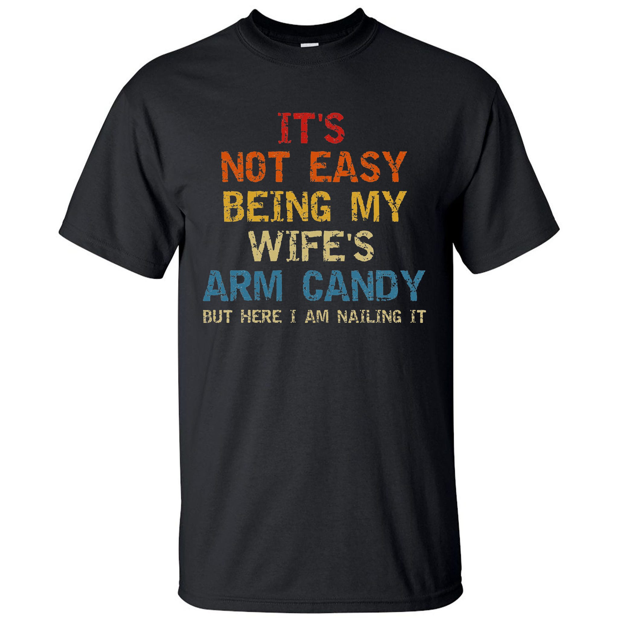 It S Not Easy Being My Wife S Arm Candy But Here I Am Nailin Tall T Shirt Teeshirtpalace
