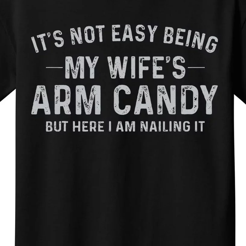 It's Not Easy Being My Wife's Arm Candy Here I Am Nailing It Kids T-Shirt