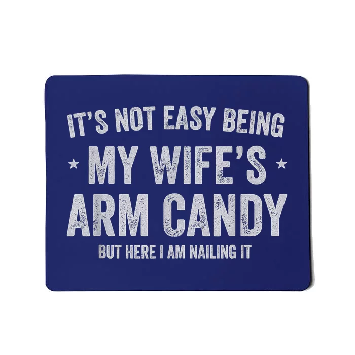 It's Not Easy Being My Wife's Arm Candy But Here I Am Nailin Mousepad