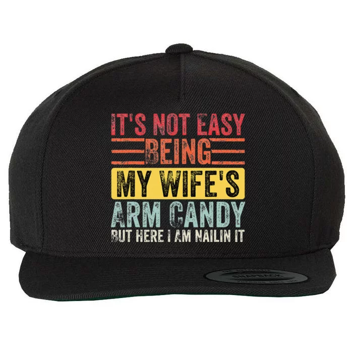 It's Not Easy Being My Wife's Arm Candy But Here I Am Nailin Wool Snapback Cap