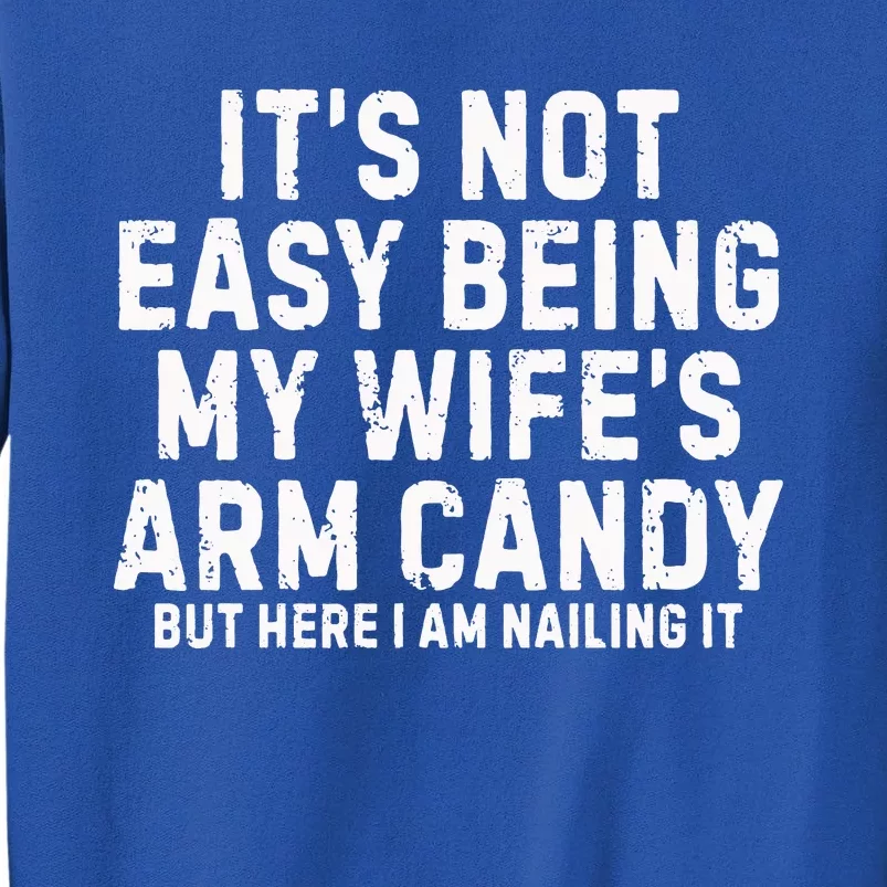 ItS Not Easy Being My Wife Arm Candy Tall Sweatshirt