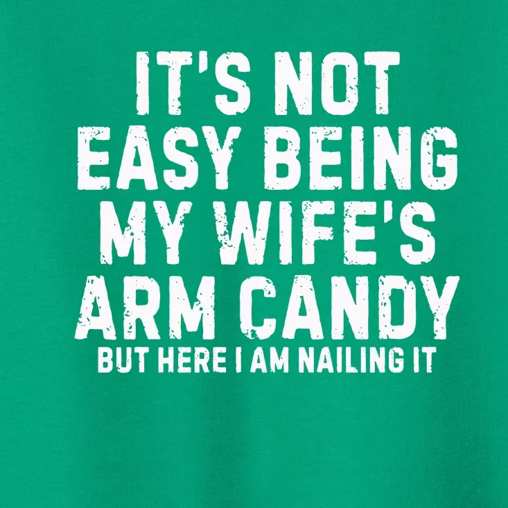 ItS Not Easy Being My Wife Arm Candy Toddler T-Shirt