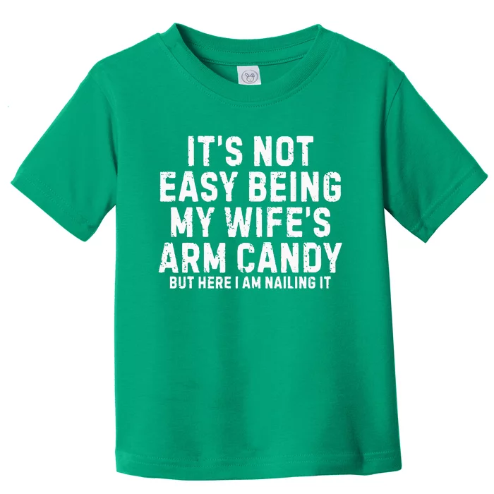 ItS Not Easy Being My Wife Arm Candy Toddler T-Shirt