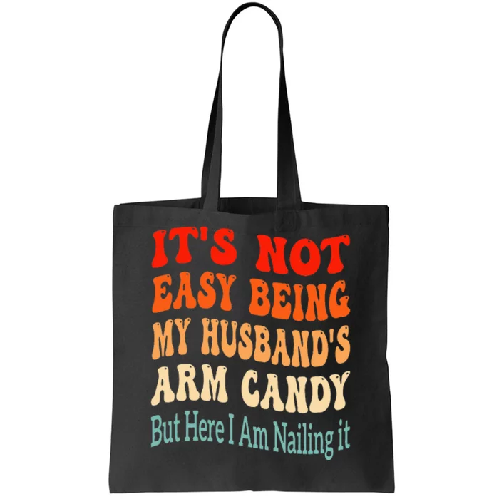 ItS Not Easy Being My HusbandS Arm Candy But Here I Am Tote Bag