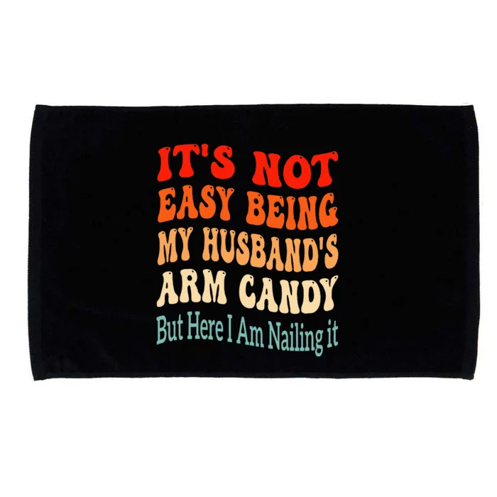 ItS Not Easy Being My HusbandS Arm Candy But Here I Am Microfiber Hand Towel