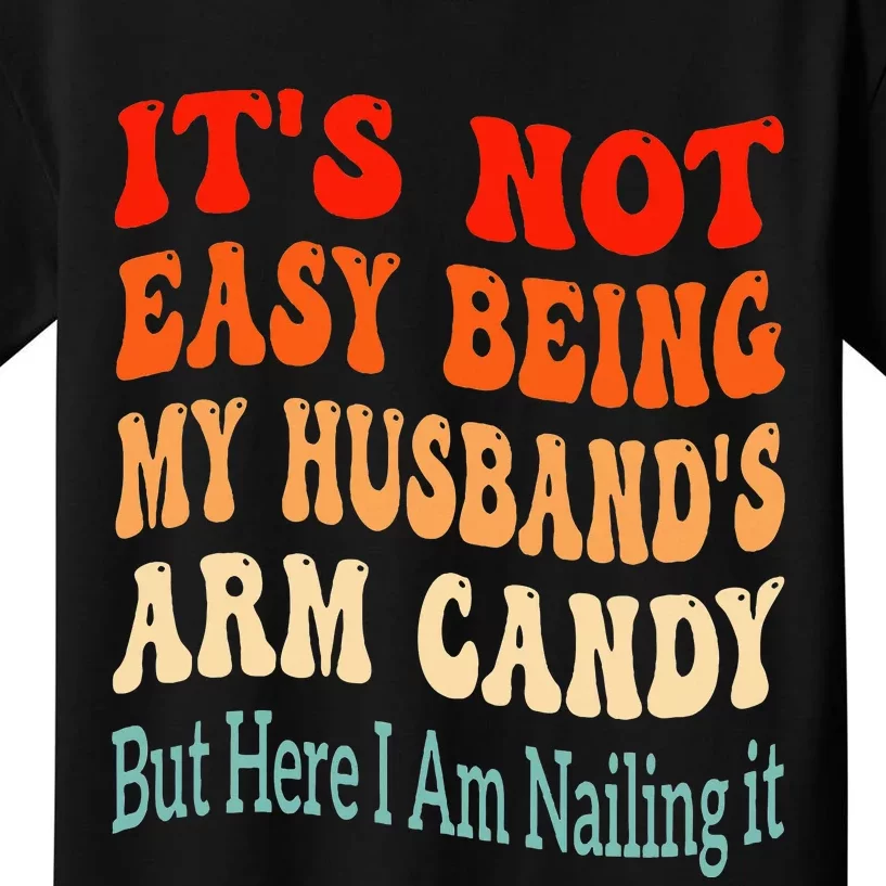 ItS Not Easy Being My HusbandS Arm Candy But Here I Am Kids T-Shirt