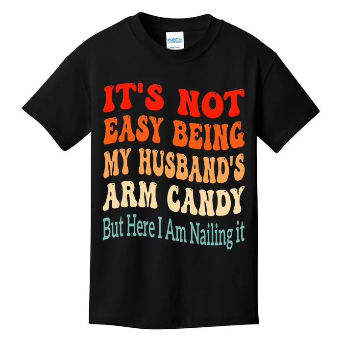 ItS Not Easy Being My HusbandS Arm Candy But Here I Am Kids T-Shirt