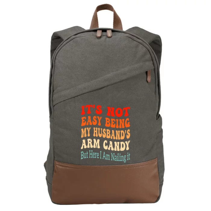 ItS Not Easy Being My HusbandS Arm Candy But Here I Am Cotton Canvas Backpack