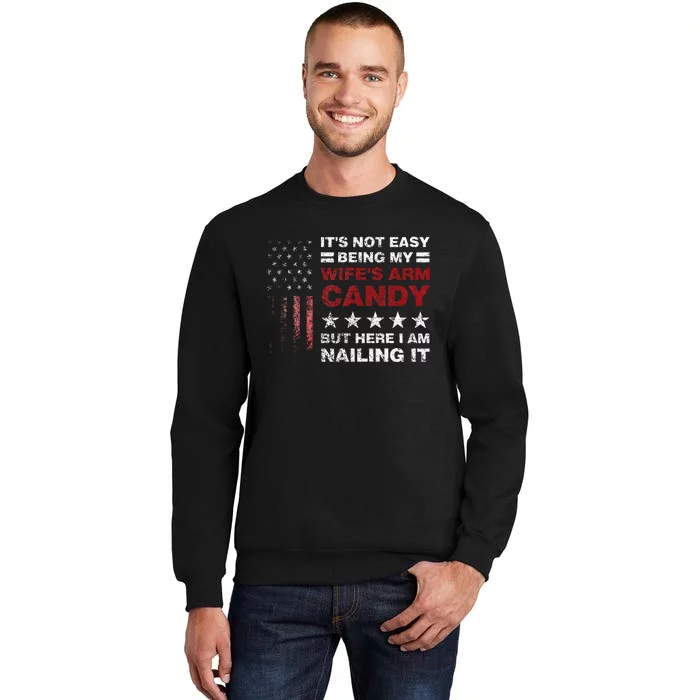 It's Not Easy Being My Wife's Arm Candy  Here I Am Sweatshirt