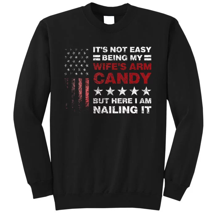 It's Not Easy Being My Wife's Arm Candy  Here I Am Sweatshirt