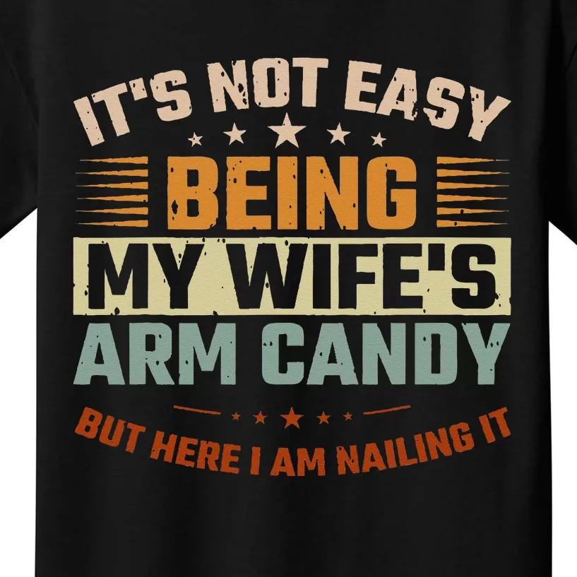 It's Not Easy Being My Wife's Arm Candy Here I Am Nailing It Kids T-Shirt