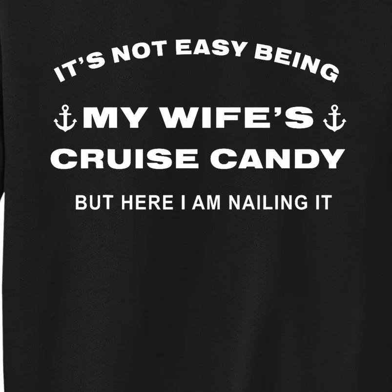 Its Not Easy Being My WifeS Cruise Candy But Here I Am Tall Sweatshirt