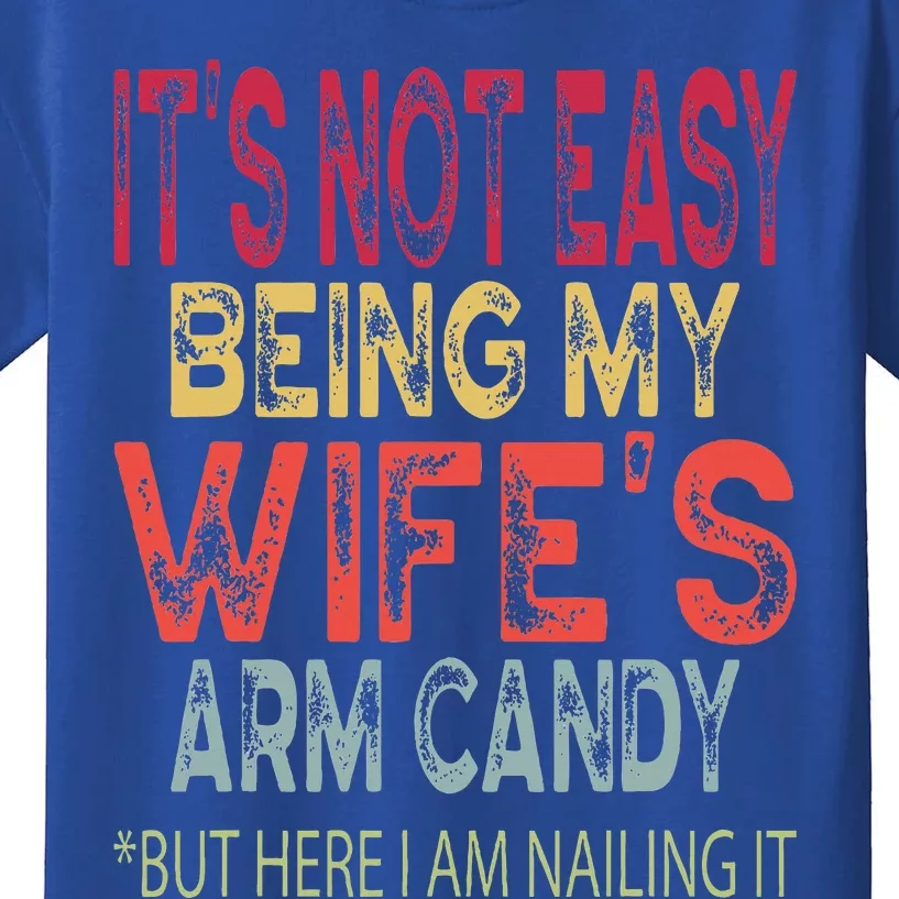 It's Not Easy Being My Wifes Arm Candy Father's Day Husband Kids T-Shirt