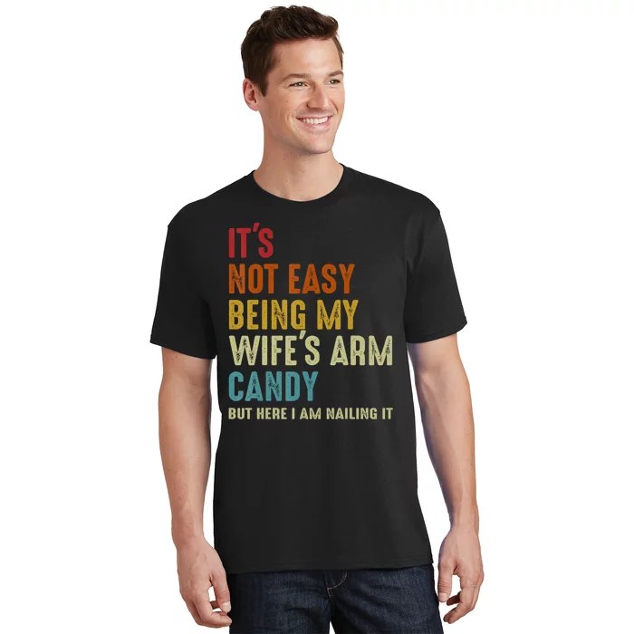 It's Not Easy Being My Wife's Arm Candy T-Shirt