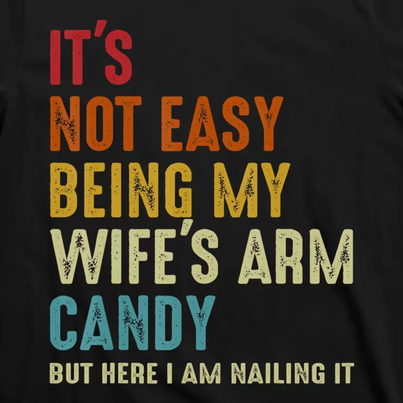 It's Not Easy Being My Wife's Arm Candy T-Shirt