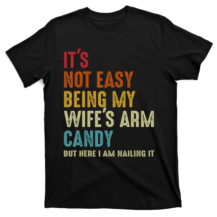 It's Not Easy Being My Wife's Arm Candy T-Shirt