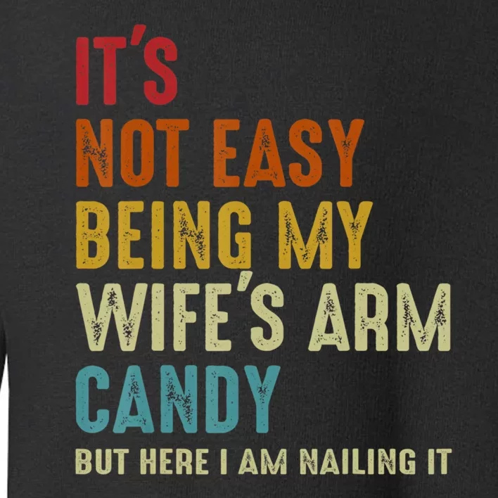 It's Not Easy Being My Wife's Arm Candy Toddler Sweatshirt