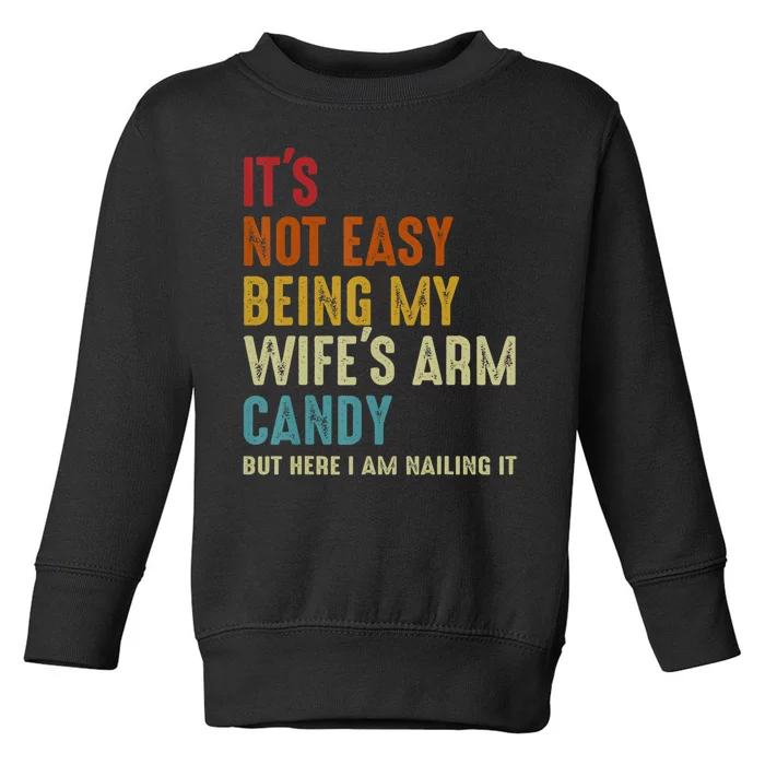 It's Not Easy Being My Wife's Arm Candy Toddler Sweatshirt