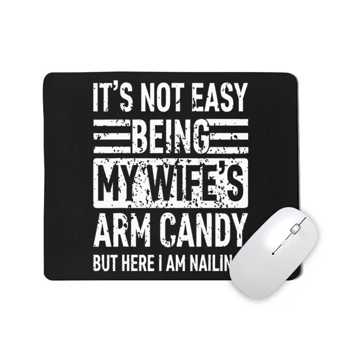 Its Not Easy Being My WifeS Arm Candy Mousepad