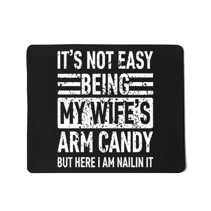 Its Not Easy Being My WifeS Arm Candy Mousepad