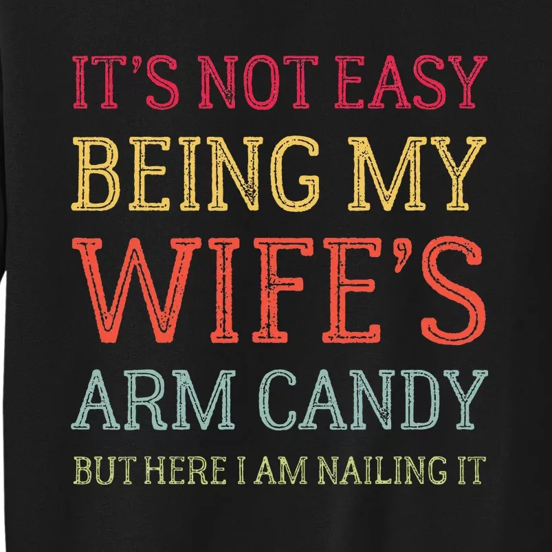 ItS Not Easy Being My WifeS Arm Candy Retro Funny Husband Tall Sweatshirt