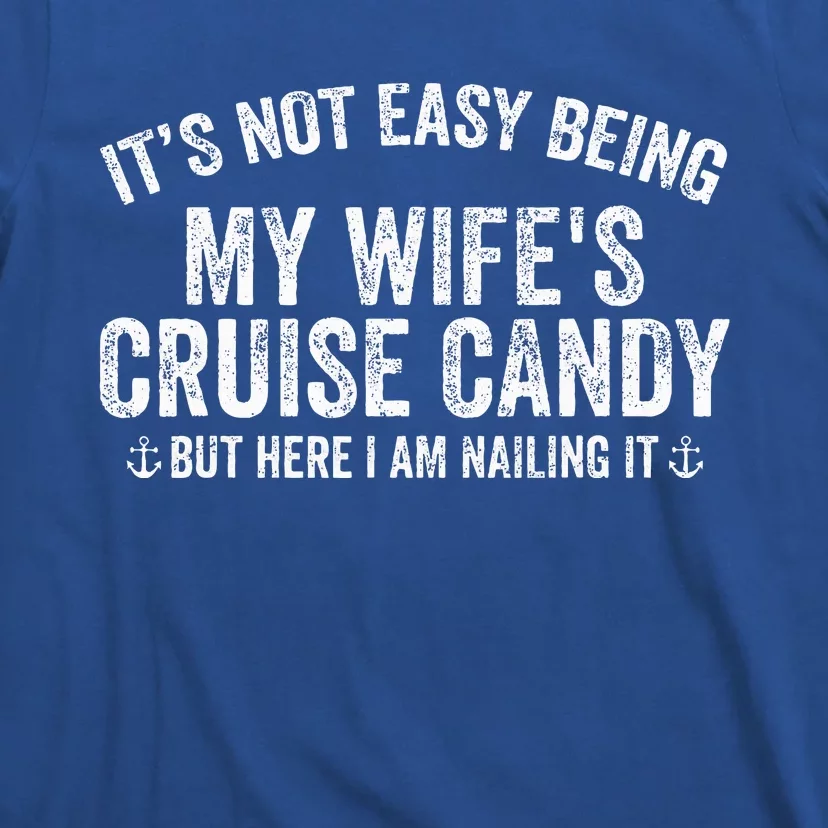 ItS Not Easy Being My WifeS Cruise Candy But Here I Am T-Shirt