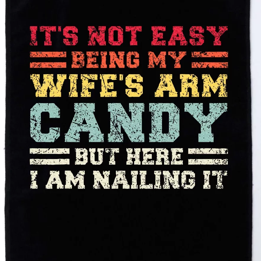 ItS Not Easy Being My WifeS Arm Candy Here I Am Platinum Collection Golf Towel