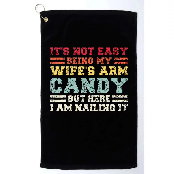 ItS Not Easy Being My WifeS Arm Candy Here I Am Platinum Collection Golf Towel