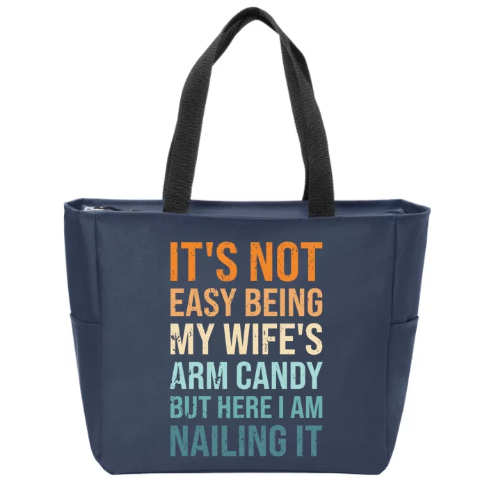 Its Not Easy Being My Wifes Arm Candy Here I Am Nailing It Zip Tote Bag