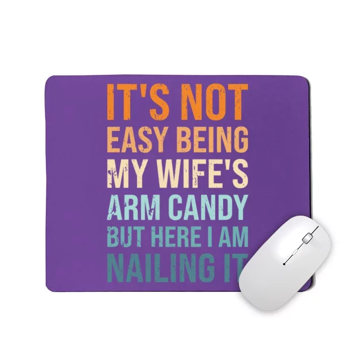 Its Not Easy Being My Wifes Arm Candy Here I Am Nailing It Mousepad