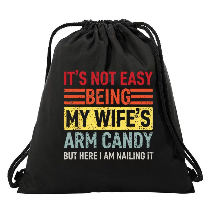 It's Not Easy Being My Wife's Arm Candy Here I Am Nailing it Drawstring Bag