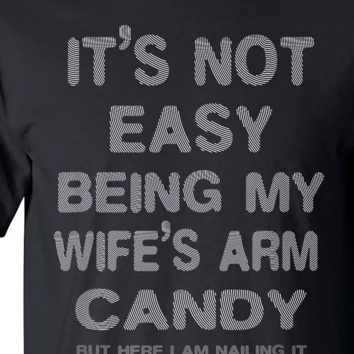 ItS Not Easy Being My WifeS Arm Candy Here I Am Nailing It Tall T-Shirt