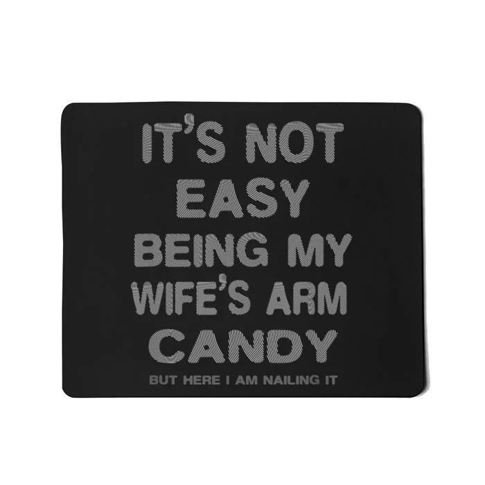 ItS Not Easy Being My WifeS Arm Candy Here I Am Nailing It Mousepad