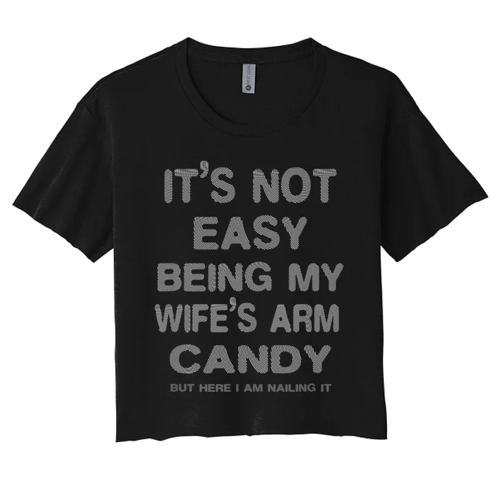 ItS Not Easy Being My WifeS Arm Candy Here I Am Nailing It Women's Crop Top Tee