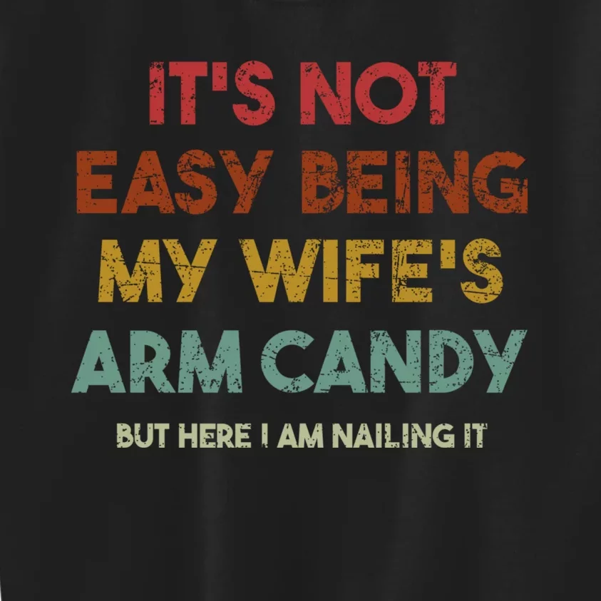 It's Not Easy Being My Wife's Arm Candy But Here I Am Nailin Kids Sweatshirt