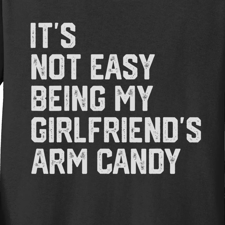 Its Not Easy Being My Girlfriends Arm Candy Fathers Day Kids Long Sleeve Shirt