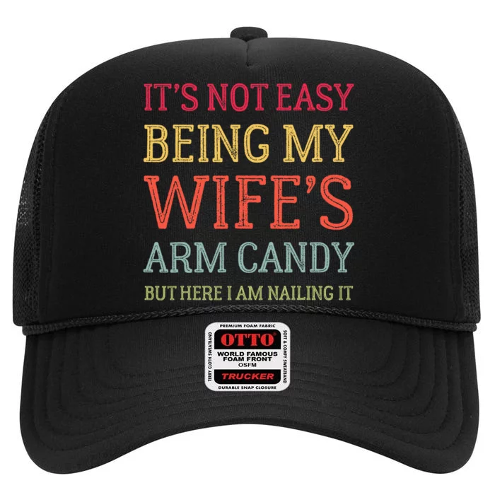 Its Not Easy Being My Wifes Arm Candy Here I Am Nailing It High Crown Mesh Trucker Hat