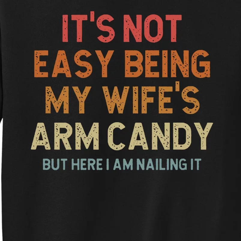 Its Not Easy Being My Wifes Arm Candy Nailing It Tall Sweatshirt