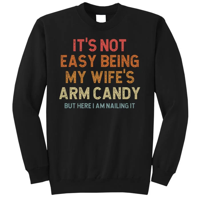 Its Not Easy Being My Wifes Arm Candy Nailing It Tall Sweatshirt