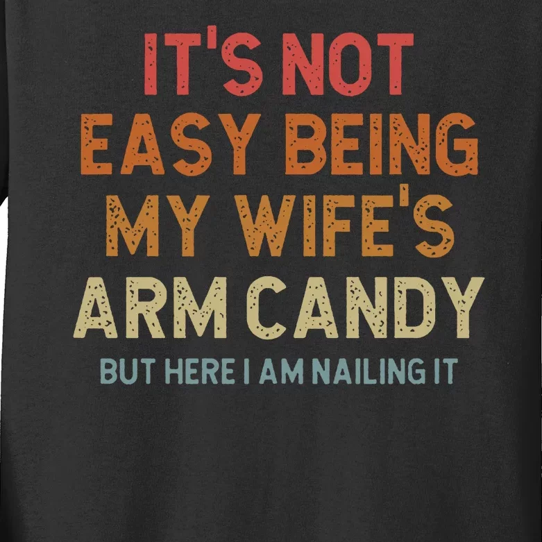 Its Not Easy Being My Wifes Arm Candy Nailing It Kids Long Sleeve Shirt