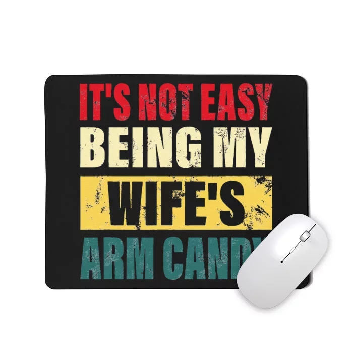 It's Not Easy Being My Wife's Arm Candy  Funny quote Mousepad