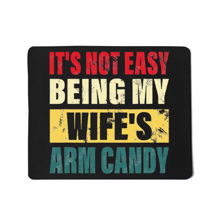 It's Not Easy Being My Wife's Arm Candy  Funny quote Mousepad